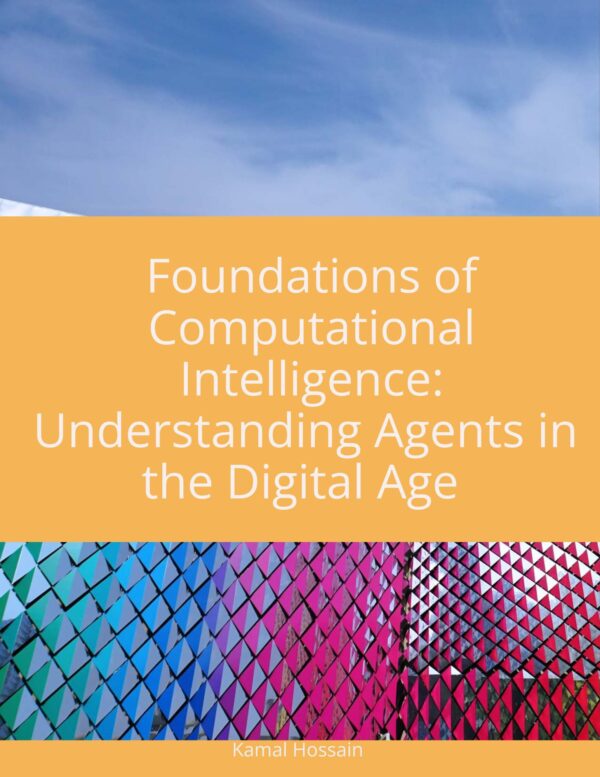 Foundations of Computational Intelligence: Understanding Agents in the Digital Age