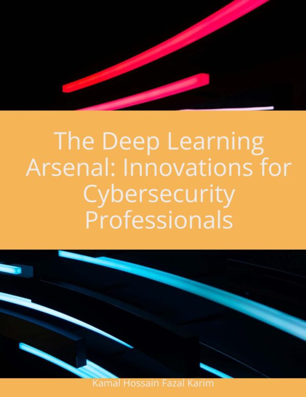 The Deep Learning Arsenal: Innovations for Cybersecurity Professionals